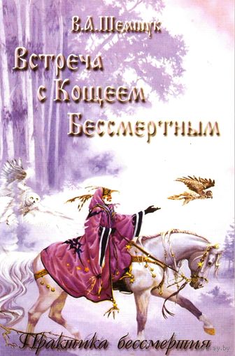 Шемшук В.А. "Встреча с Кощеем Бессмертным. Практика бессмертия"
