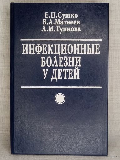 Инфекционные болезни у детей. Е.П. Сушко, В.А. Матвеев, Л.М. Тупкова 1997 г