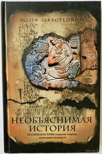 Йозеф Шкворецкий. Необъяснимая история: Серия "Корабль дураков". М. АСТ. 2007г. 218 с. Твердый переплет