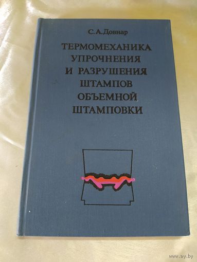 Термомеханика упрочнения и разрушения штампов объемной штамповки