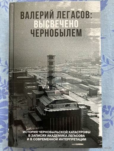 Высвечено Чернобылем. В. Легасов