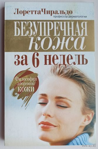 Безупречная кожа за 6 недель. Философия здоровой кожи. Лоретта Чиральдо
