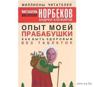 Норбеков, Алефиров. Опыт моей прабабушки. Как быть здоровым без таблеток