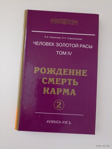 Человек золотой расы. Том 4. Часть 2. Рождение. Смерть. Карма. Серия: Энциклопедия Новой Эры