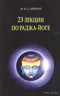 М. К. С. Айенгар. 23 лекции по раджа-йоге.