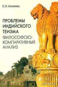Проблемы индийского теизма. Философско-компаративный анализ. Елена Аникеева 2013 мягкая обложка