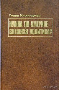 Генри Киссинджер. Нужна ли Америке внешняя политика?