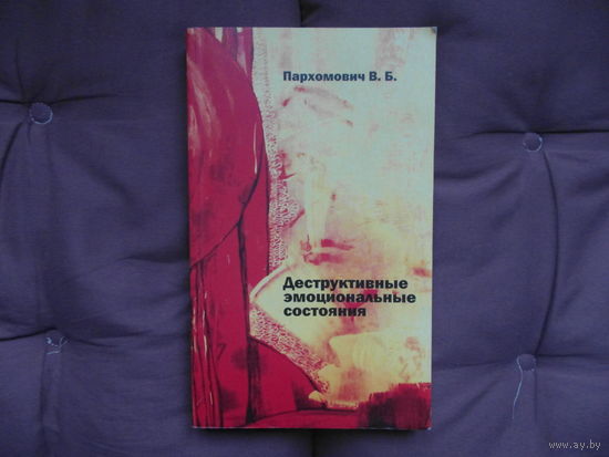 Пархомович В.Б.  Деструктивные эмоциональные состояния. Минск. ИП Логинов. 2012 г.