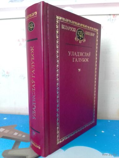 УЛАДЗІСЛАЎ ГАЛУБОК. БЕЛАРУСКІ КНІГАЗБОР. ТОМ 105. ВЫБРАНЫЯ ТВОРЫ.  ПАЭЗІЯ, ПРОЗА.  ДРАМАТУРГІЯ.  ПУБЛІЦЫСТЫКА.  ДАДАТАК.  АПІСАННЕ І ЗМЕСТ НА ФОТАЗДЫМКАХ.