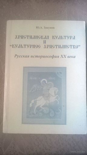 Закунов Ю.А. Христианская культура и "культурное христианство" Русская историософия ХХ века, тираж 500 экземпляров, 2007, обложка - картон
