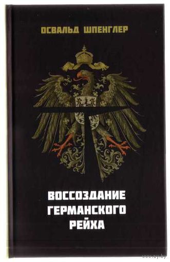 Шпенглер Освальд. Воссоздание германского рейха. /СПб.: Владимир Даль 2015г.