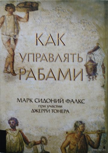 Марк Сидоний Фалкс "Как управлять рабами"