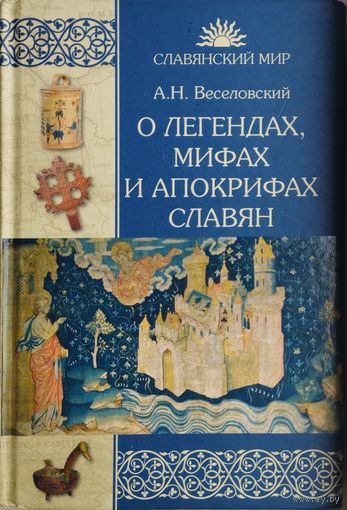 А. Н. Веселовский "О легендах, мифах и апокрифах славян" серия "Славянский Мир"