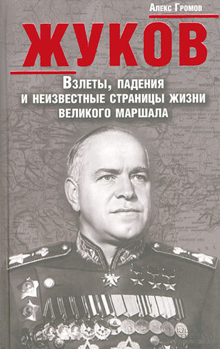 Алекс Громов. Жуков. Взлеты, падения и неизвестные страницы жизни великого маршала