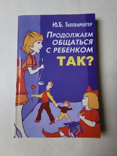 Ю. Гиппенрейтер. Продолжаем общаться с ребёнком так? 2008г