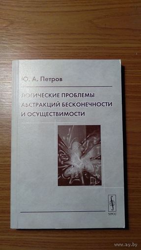 Петров Ю.А. Логические проблемы абстракций бесконечности и осуществимости 2004 обложка картон