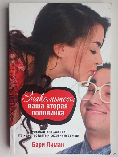Знакомьтесь: ваша вторая половинка. Путеводитель для тех, кто хочет создать и сохранить семью. Бари Лиман