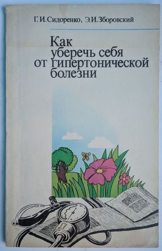 Как уберечь себя от гипертонической болезни. Г.И.Сидоренко, Э.И.Зборовский. Беларусь. 1989. 112 стр.
