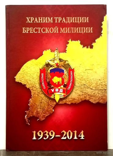 Храним Традиции Брестской Милиции * 75 лет УВД Брестского Облисполкома * 2014 год * тираж 1000 шт * Твёрдый Переплёт * 124 страницы