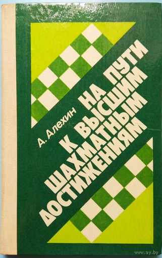 А.Алехин, "На пути к высшим шахматным достижениям"