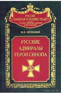 Скрицкий Н. В. "Русские адмиралы - герои Синопа" серия "Россия забытая и неизвестная"