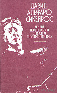 Давид Альфаро Сикейрос. Меня называли Лихим Полковником. Воспоминания.