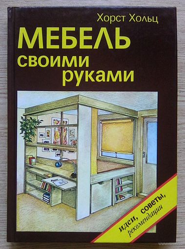 Хорст Хольц "Мебель своими руками". Идеи, советы, рекомендации