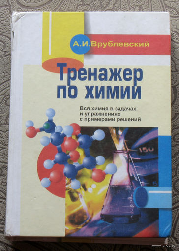 А.И.Врублевский Тренажёр по химии. Вся химия в задачах и упражнениях с примерами решений.
