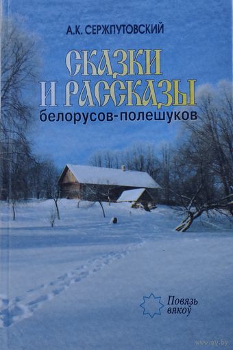 А. К. Сержпутоўскі - А. К. Сержпутовский "Сказки и рассказы белорусов-полешуков" серия "Повязь Вякоў"