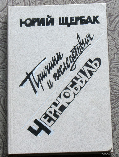 Юрий Щербак Причины и последствия. Чернобыль.