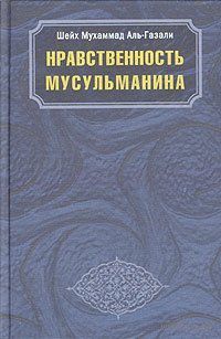 Шейх Мухаммад Аль-Газали.  Нравственность мусульманина.  /Киев: Ансар Фаундейшн 2005г.