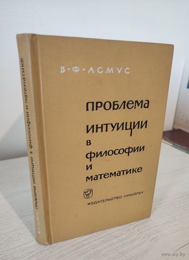 В.Ф. Асмус. Проблема интуиции в философии и математике (Очерк истории: XVII – начало ХХ века) (1965)