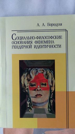 Бородуля А.А. Социально-философские основания феномена гендерной идентичности, 2010, мягкая обложка