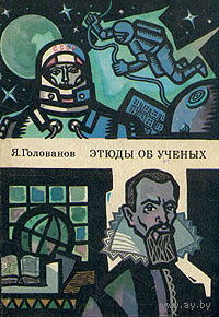 Этюды об ученых | Голованов Ярослав Кириллович. Почтой не высылаю.