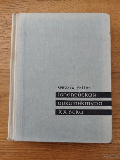 Уиттик Арнольд. Европейская архитектура ХХ века.