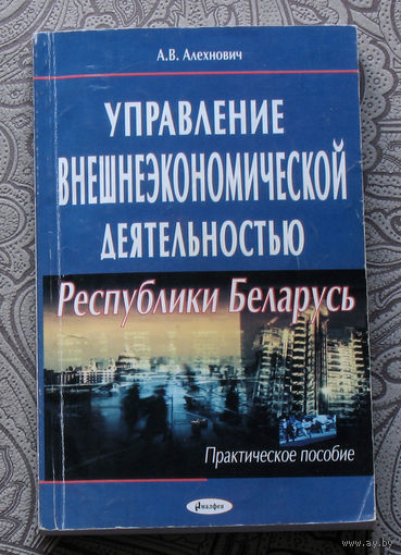 А.В.Алехнович Управление внешнеэкономической деятельностью Республики Беларусь. Практическое пособие.