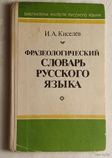 Фразеологический словарь русского языка. Киселев Игорь. 1985