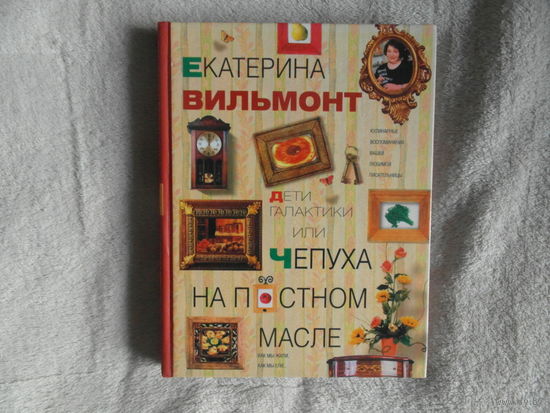 Вильмонт Екатерина. Дети Галактики, или Чепуха на постном масле. Взгляд и нечто с гастрономическим уклоном. Оформление Е.Д. Селиванова. Ответственный редактор И.Н. Архарова. Москва. АСТ. 2006 г.