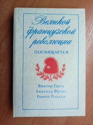 Сборник "Великой французской революции посвящается. Виктор Гюго. Анатоль Франс. Ромен Роллан"