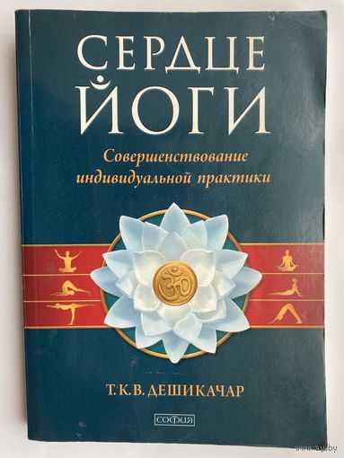 Дешикачар Т.К.В.  Сердце йоги. /Совершенствование индивидуальной практики М.: София   2011г.