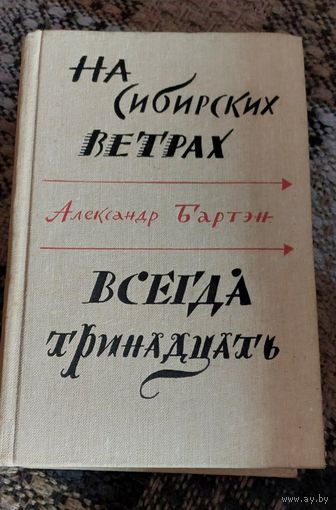 На сибирских ветрах. Всегда тринадцать, Бартэн Александр Александрович,   Советский писатель. Москва, 1983, 584 с.