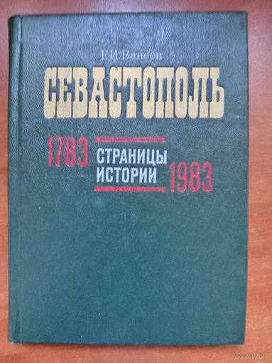 Г.И.Ванеев. СЕВАСТОПОЛЬ. Страницы истории. 1783 - 1983. Справочник.
