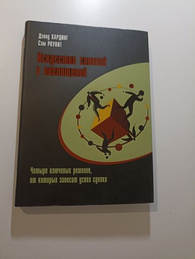 Искусство слияний и поглощений. Четыре ключевых решения, от которых зависит успех сделки