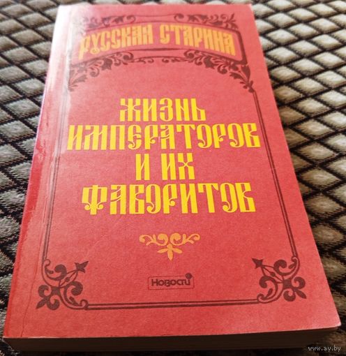 РУССКАЯ СТАРИНА. Жизнь императоров и их фаворитов.
