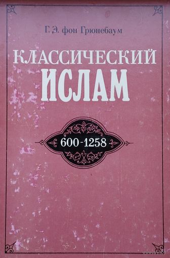 Густав Эдмунд фон Грюненбаум "Классический ислам 600 - 1258 гг. Очерк истории"