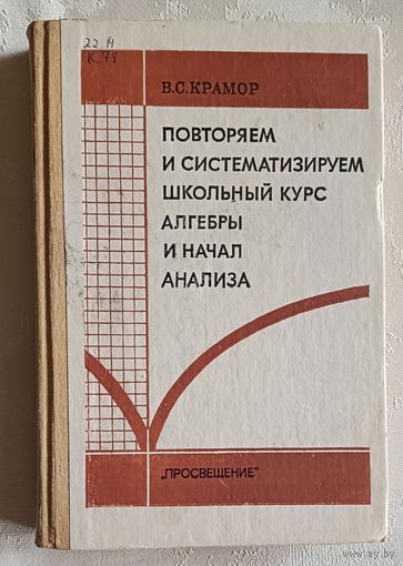 Крамор Виталий. Повторяем и систематизируем школьный курс алгебры и начал анализа.1990