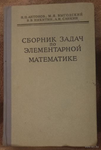 Сборник задач по элементарной математике, Н. Н. Антонов, М. Я. Выгодский, В.В. Никитин, А. И. Санкин. Издательство Наука, Москва 1964 год