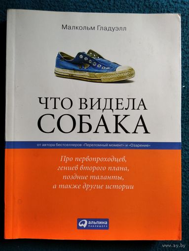 Малкольм Гладуэлл. Что видела собака. Про первопроходцев, гениев второго плана, поздние таланты, а также другие истории