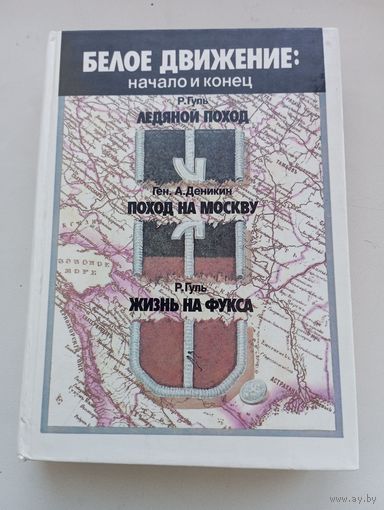 Белое движение: начало и конец: Р. Гуль. Ледяной поход; Ген. А. Деникин. Поход на Москву; Р. Гуль. Жизнь на фукса