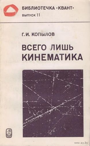 Г.И. Копылов. Всего лишь кинематика. Серия: Библиотечка Квант. Выпуск 11.  М. Наука. 1981г. 176 с.ил. Мягкая обложка